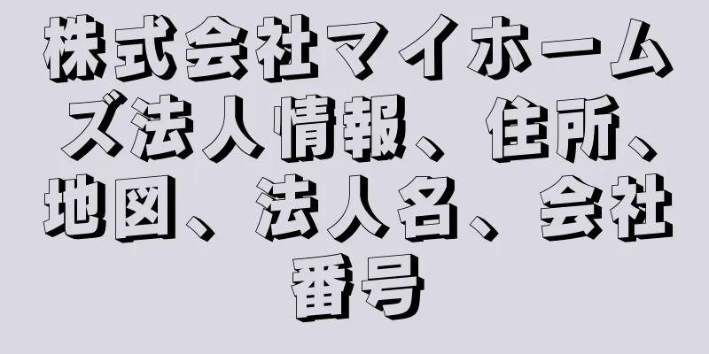 株式会社マイホームズ法人情報、住所、地図、法人名、会社番号