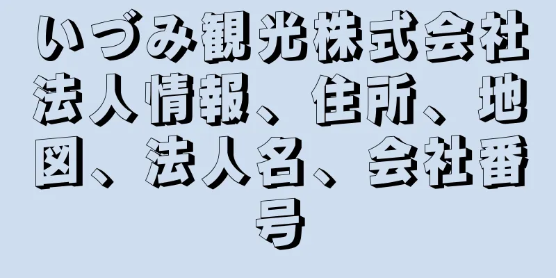 いづみ観光株式会社法人情報、住所、地図、法人名、会社番号