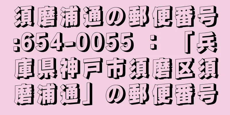 須磨浦通の郵便番号:654-0055 ： 「兵庫県神戸市須磨区須磨浦通」の郵便番号