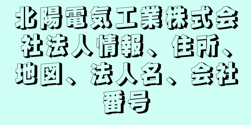 北陽電気工業株式会社法人情報、住所、地図、法人名、会社番号