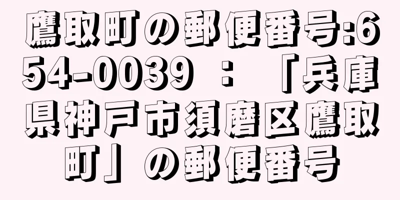 鷹取町の郵便番号:654-0039 ： 「兵庫県神戸市須磨区鷹取町」の郵便番号