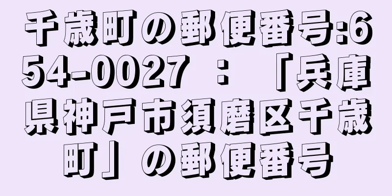 千歳町の郵便番号:654-0027 ： 「兵庫県神戸市須磨区千歳町」の郵便番号