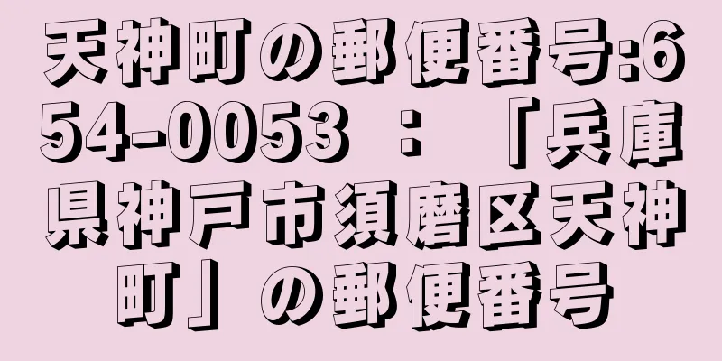 天神町の郵便番号:654-0053 ： 「兵庫県神戸市須磨区天神町」の郵便番号