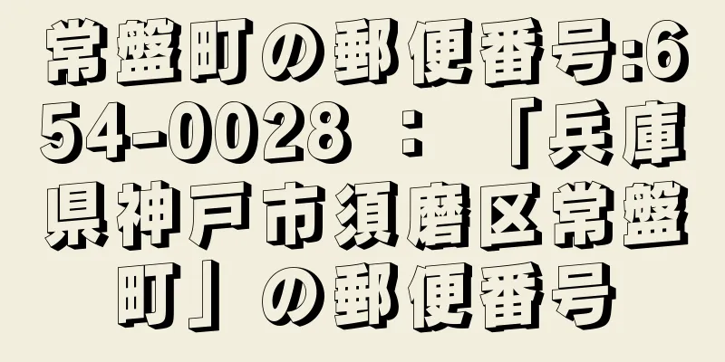 常盤町の郵便番号:654-0028 ： 「兵庫県神戸市須磨区常盤町」の郵便番号