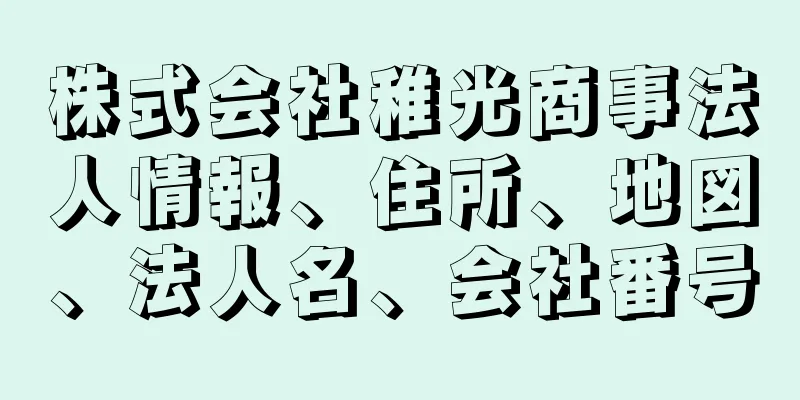 株式会社稚光商事法人情報、住所、地図、法人名、会社番号