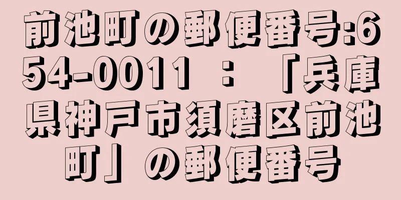 前池町の郵便番号:654-0011 ： 「兵庫県神戸市須磨区前池町」の郵便番号