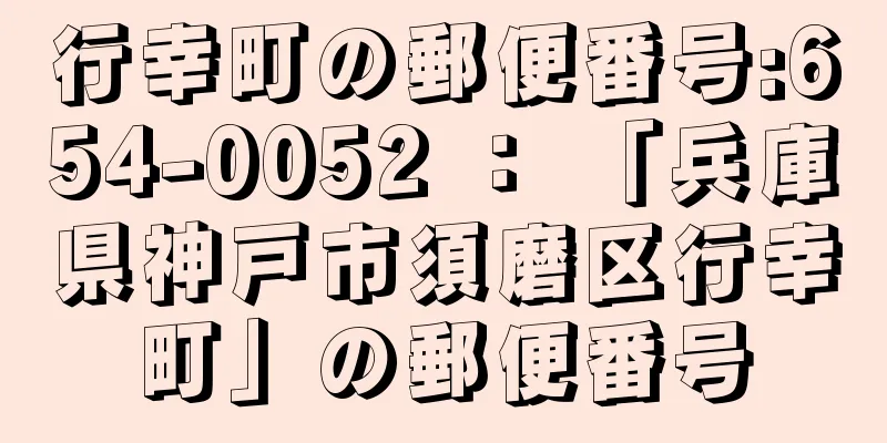 行幸町の郵便番号:654-0052 ： 「兵庫県神戸市須磨区行幸町」の郵便番号