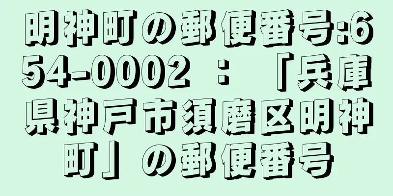 明神町の郵便番号:654-0002 ： 「兵庫県神戸市須磨区明神町」の郵便番号