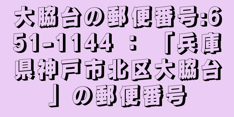 大脇台の郵便番号:651-1144 ： 「兵庫県神戸市北区大脇台」の郵便番号