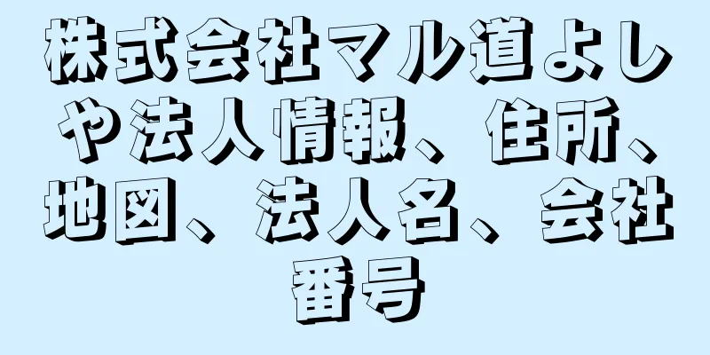 株式会社マル道よしや法人情報、住所、地図、法人名、会社番号