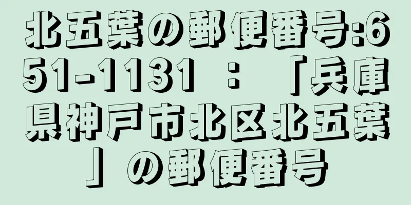 北五葉の郵便番号:651-1131 ： 「兵庫県神戸市北区北五葉」の郵便番号