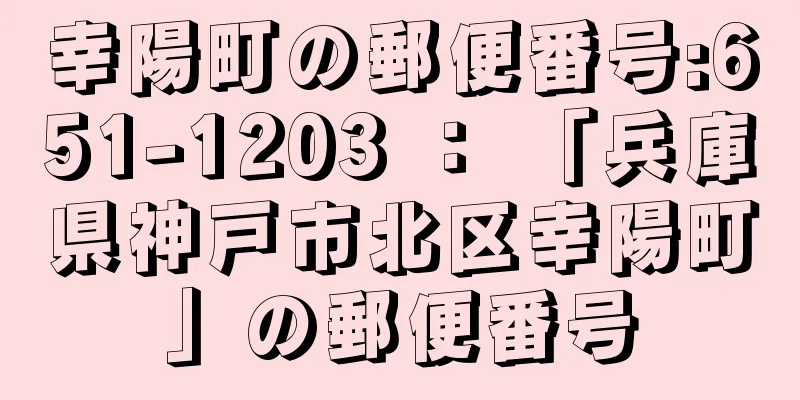 幸陽町の郵便番号:651-1203 ： 「兵庫県神戸市北区幸陽町」の郵便番号