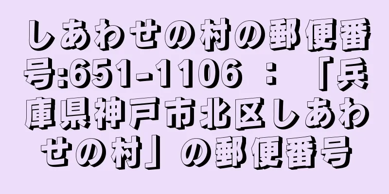 しあわせの村の郵便番号:651-1106 ： 「兵庫県神戸市北区しあわせの村」の郵便番号