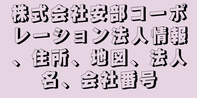 株式会社安部コーポレーション法人情報、住所、地図、法人名、会社番号