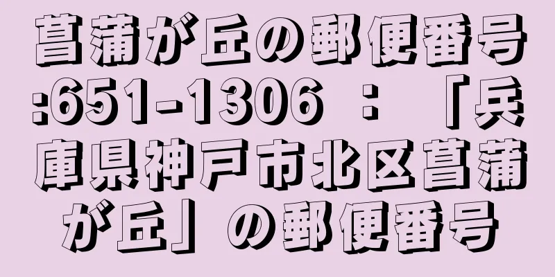 菖蒲が丘の郵便番号:651-1306 ： 「兵庫県神戸市北区菖蒲が丘」の郵便番号