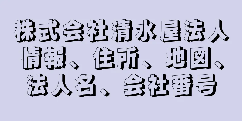 株式会社清水屋法人情報、住所、地図、法人名、会社番号