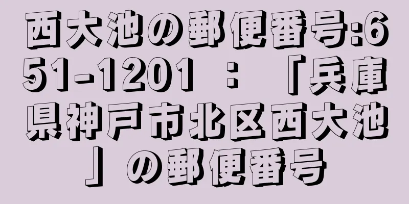 西大池の郵便番号:651-1201 ： 「兵庫県神戸市北区西大池」の郵便番号