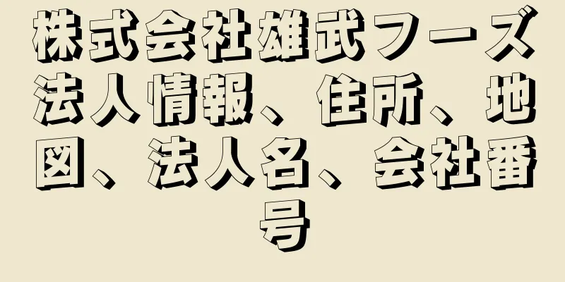 株式会社雄武フーズ法人情報、住所、地図、法人名、会社番号