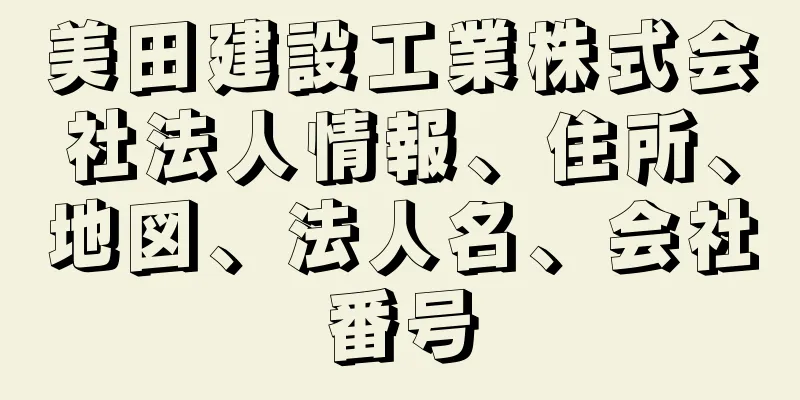 美田建設工業株式会社法人情報、住所、地図、法人名、会社番号