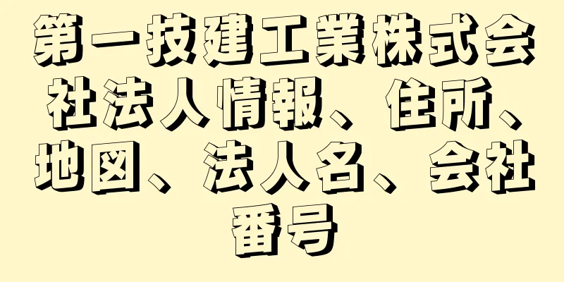 第一技建工業株式会社法人情報、住所、地図、法人名、会社番号