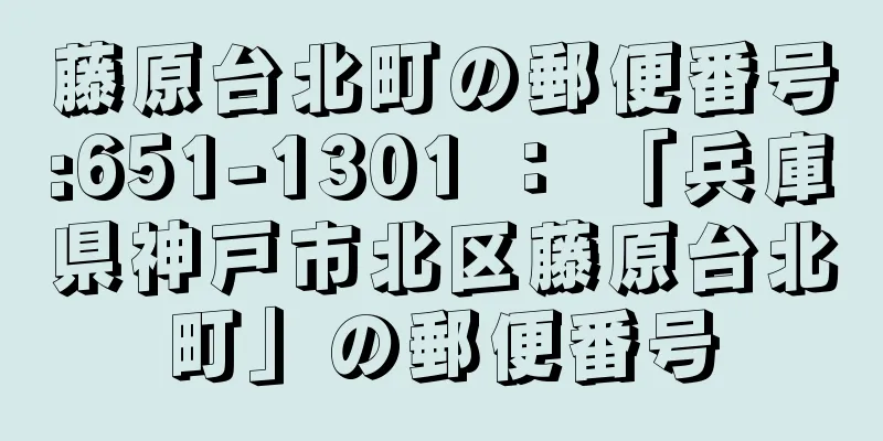 藤原台北町の郵便番号:651-1301 ： 「兵庫県神戸市北区藤原台北町」の郵便番号