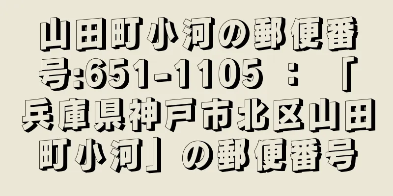 山田町小河の郵便番号:651-1105 ： 「兵庫県神戸市北区山田町小河」の郵便番号