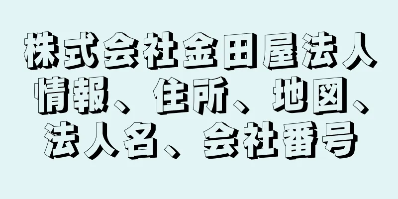 株式会社金田屋法人情報、住所、地図、法人名、会社番号