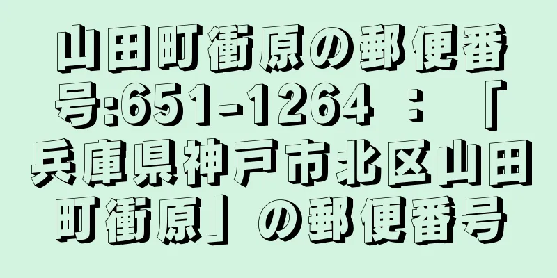 山田町衝原の郵便番号:651-1264 ： 「兵庫県神戸市北区山田町衝原」の郵便番号