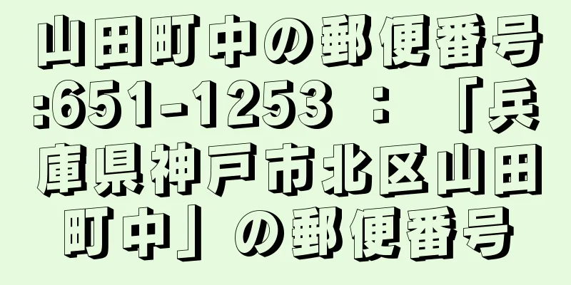 山田町中の郵便番号:651-1253 ： 「兵庫県神戸市北区山田町中」の郵便番号