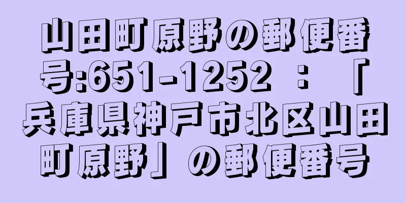 山田町原野の郵便番号:651-1252 ： 「兵庫県神戸市北区山田町原野」の郵便番号