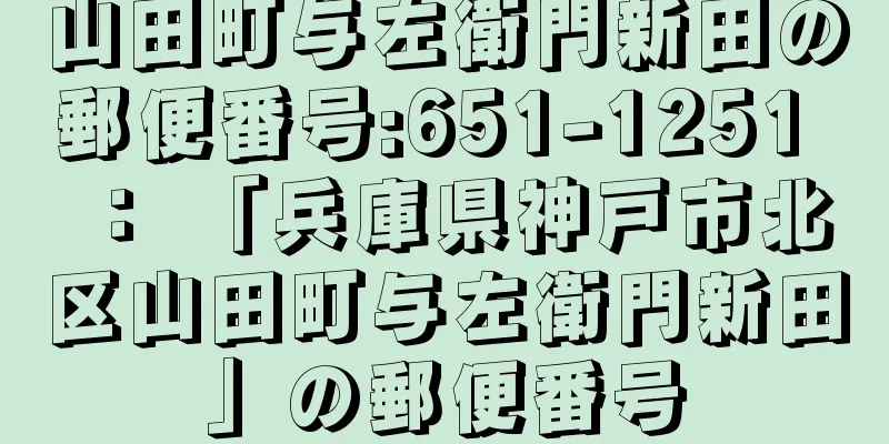 山田町与左衛門新田の郵便番号:651-1251 ： 「兵庫県神戸市北区山田町与左衛門新田」の郵便番号