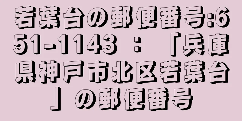 若葉台の郵便番号:651-1143 ： 「兵庫県神戸市北区若葉台」の郵便番号