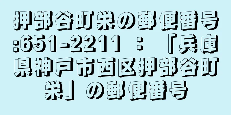 押部谷町栄の郵便番号:651-2211 ： 「兵庫県神戸市西区押部谷町栄」の郵便番号