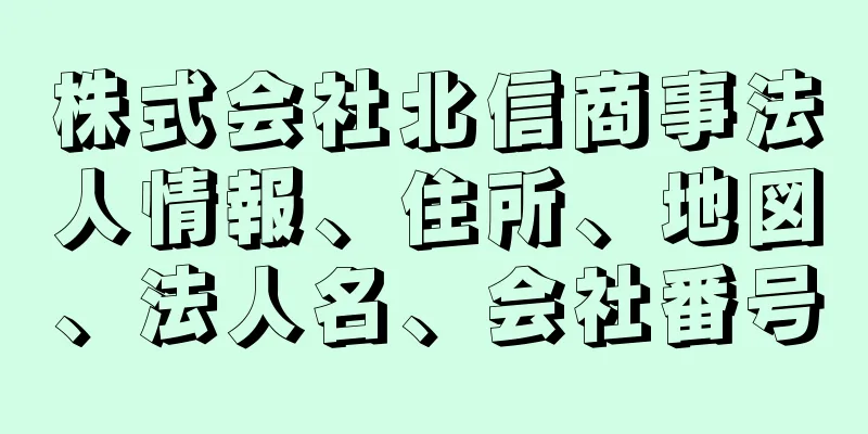 株式会社北信商事法人情報、住所、地図、法人名、会社番号