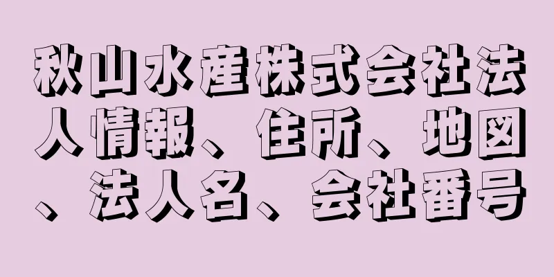 秋山水産株式会社法人情報、住所、地図、法人名、会社番号