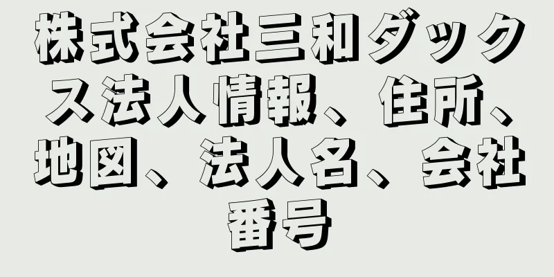 株式会社三和ダックス法人情報、住所、地図、法人名、会社番号