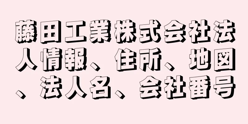 藤田工業株式会社法人情報、住所、地図、法人名、会社番号