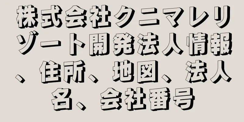 株式会社クニマレリゾート開発法人情報、住所、地図、法人名、会社番号