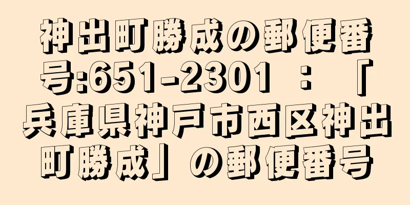 神出町勝成の郵便番号:651-2301 ： 「兵庫県神戸市西区神出町勝成」の郵便番号