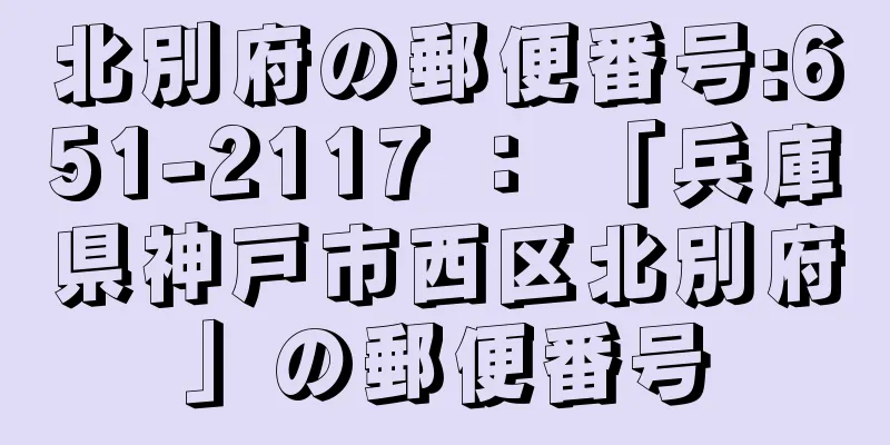 北別府の郵便番号:651-2117 ： 「兵庫県神戸市西区北別府」の郵便番号