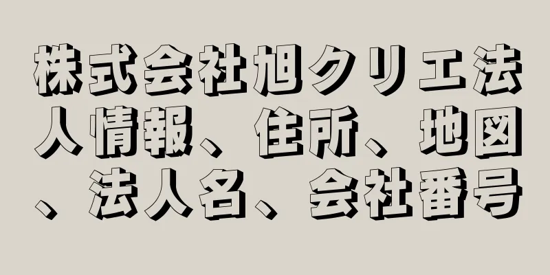 株式会社旭クリエ法人情報、住所、地図、法人名、会社番号