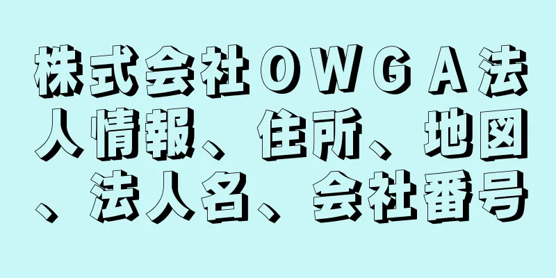 株式会社ＯＷＧＡ法人情報、住所、地図、法人名、会社番号