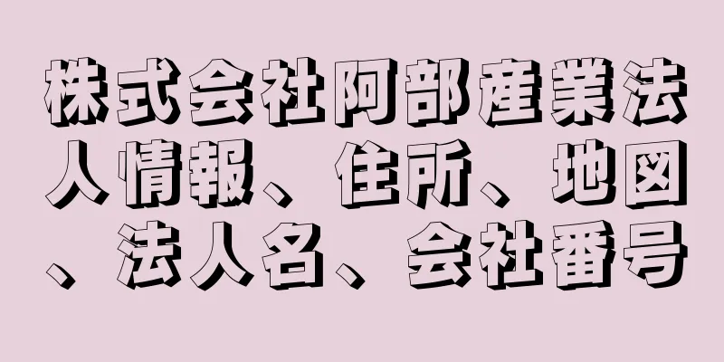 株式会社阿部産業法人情報、住所、地図、法人名、会社番号