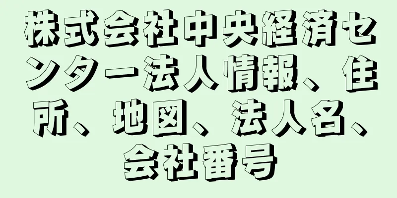 株式会社中央経済センター法人情報、住所、地図、法人名、会社番号