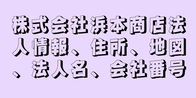 株式会社浜本商店法人情報、住所、地図、法人名、会社番号