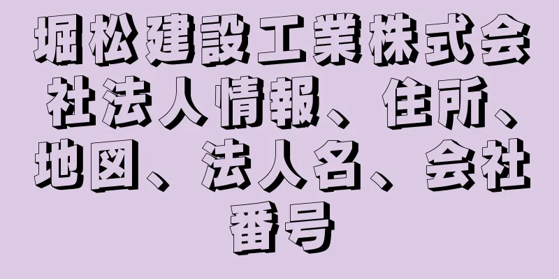 堀松建設工業株式会社法人情報、住所、地図、法人名、会社番号