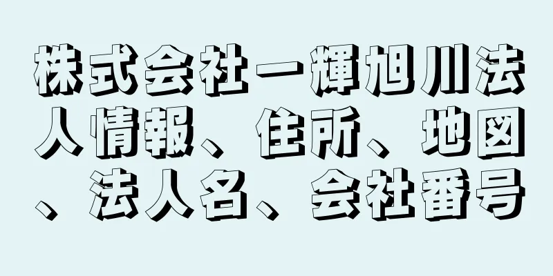 株式会社一輝旭川法人情報、住所、地図、法人名、会社番号