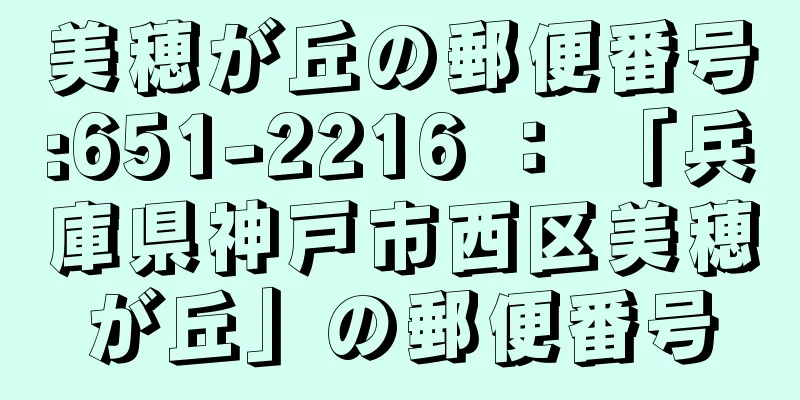 美穂が丘の郵便番号:651-2216 ： 「兵庫県神戸市西区美穂が丘」の郵便番号