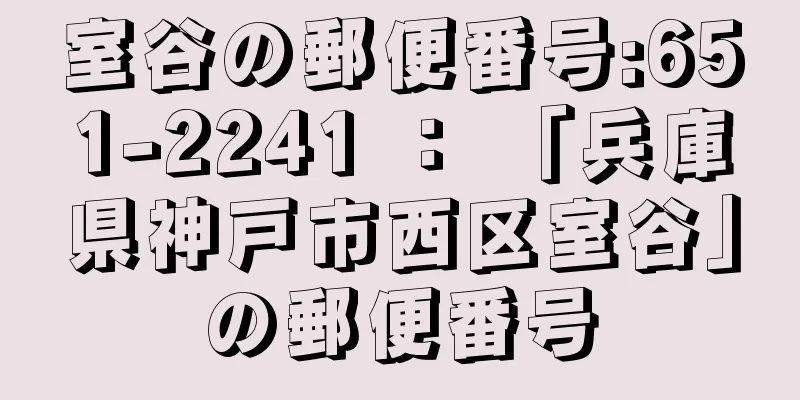 室谷の郵便番号:651-2241 ： 「兵庫県神戸市西区室谷」の郵便番号