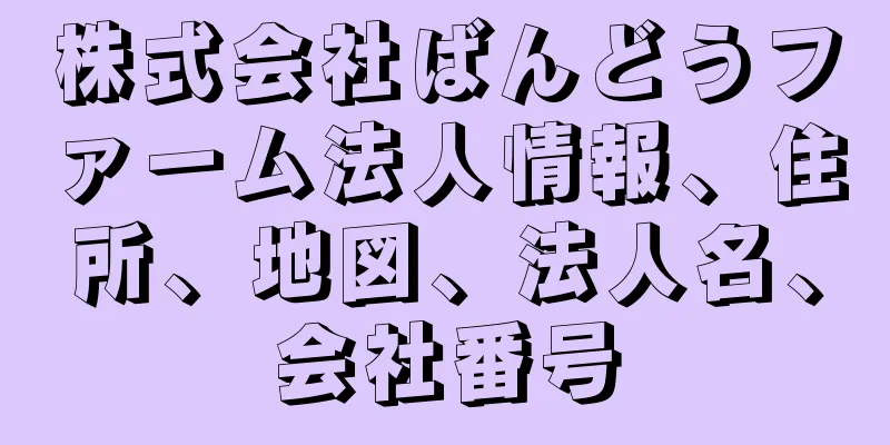 株式会社ばんどうファーム法人情報、住所、地図、法人名、会社番号